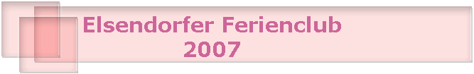 Elsendorfer Ferienclub
2007